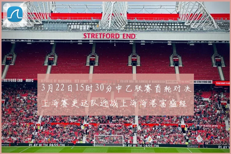 3月22日15时30分中乙联赛首轮对决上海赛更达队迎战上海海港富盛经开队