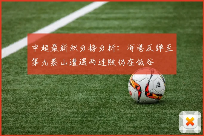 中超最新积分榜分析：海港反弹至第九泰山遭遇两连败仍在低谷