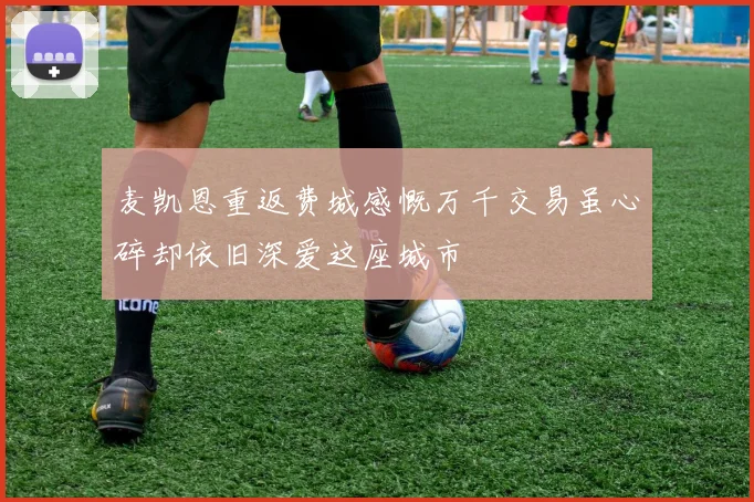 麦凯恩重返费城感慨万千交易虽心碎却依旧深爱这座城市